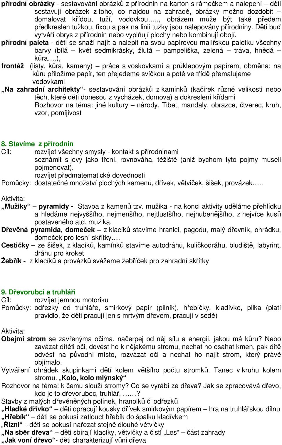 přírodní paleta - děti se snaží najít a nalepit na svou papírovou malířskou paletku všechny barvy (bílá květ sedmikrásky, žlutá pampeliška, zelená tráva, hnědá kůra.