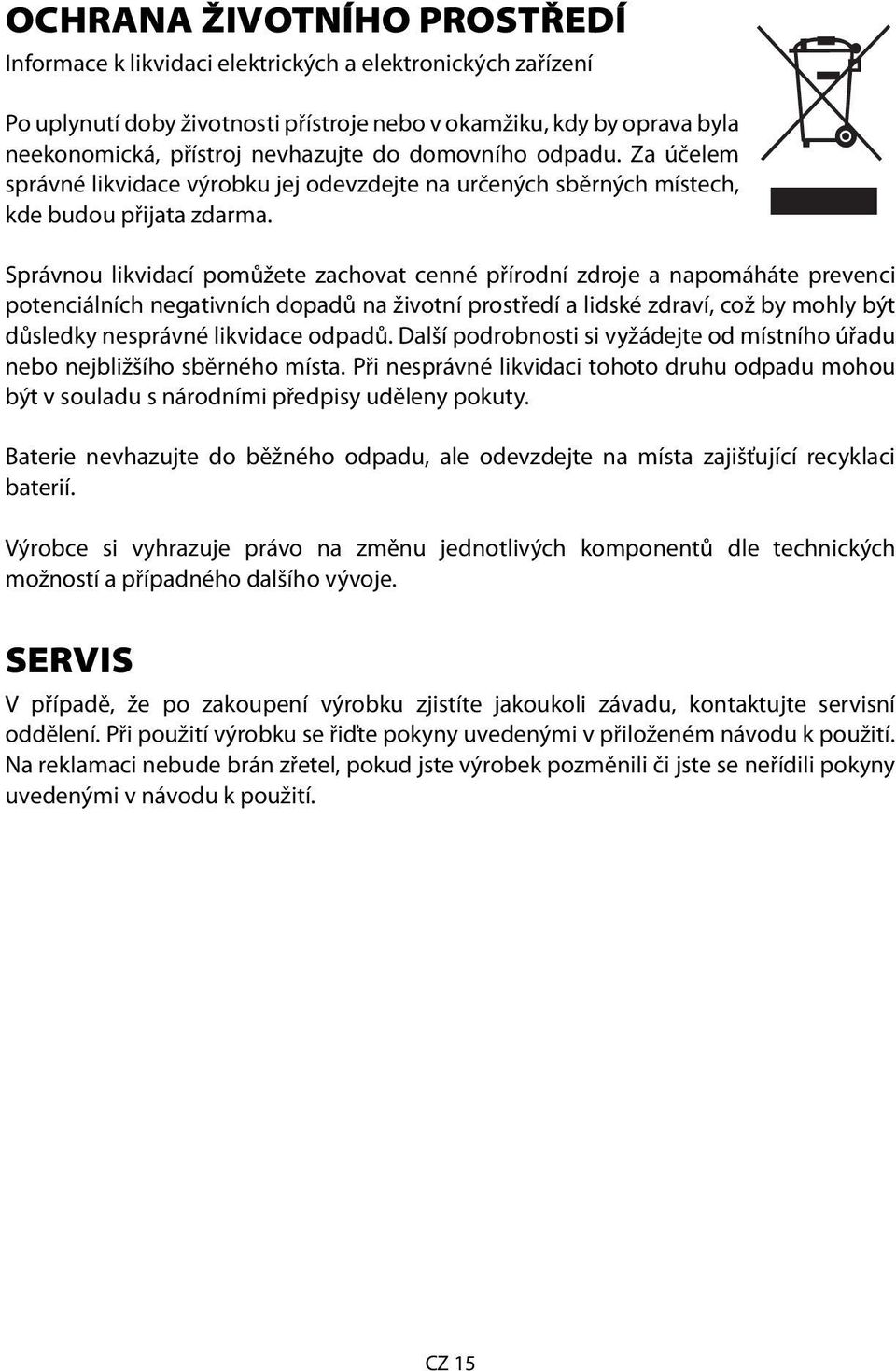 Správnou likvidací pomůžete zachovat cenné přírodní zdroje a napomáháte prevenci potenciálních negativních dopadů na životní prostředí a lidské zdraví, což by mohly být důsledky nesprávné likvidace