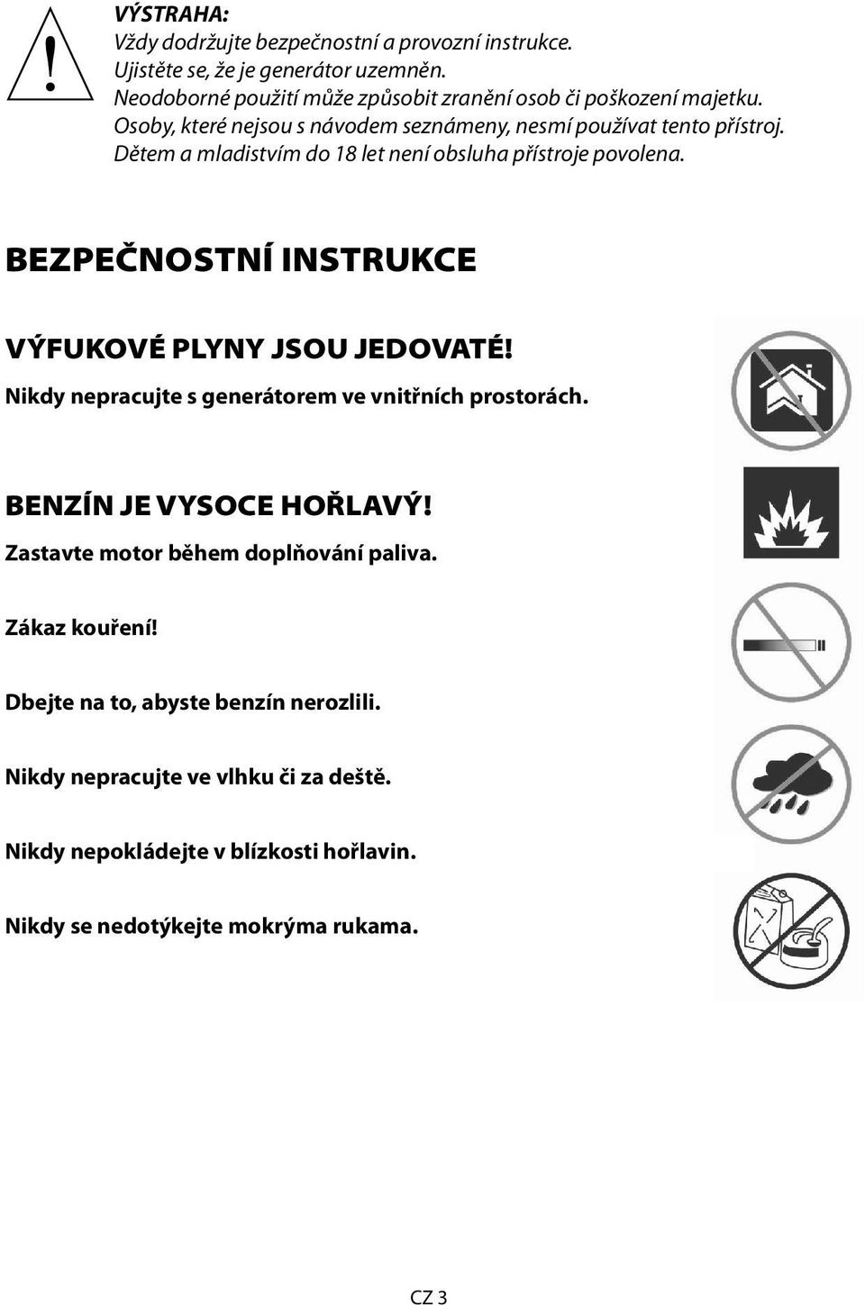 Dětem a mladistvím do 18 let není obsluha přístroje povolena. BEZPEČNOSTNÍ INSTRUKCE VÝFUKOVÉ PLYNY JSOU JEDOVATÉ!