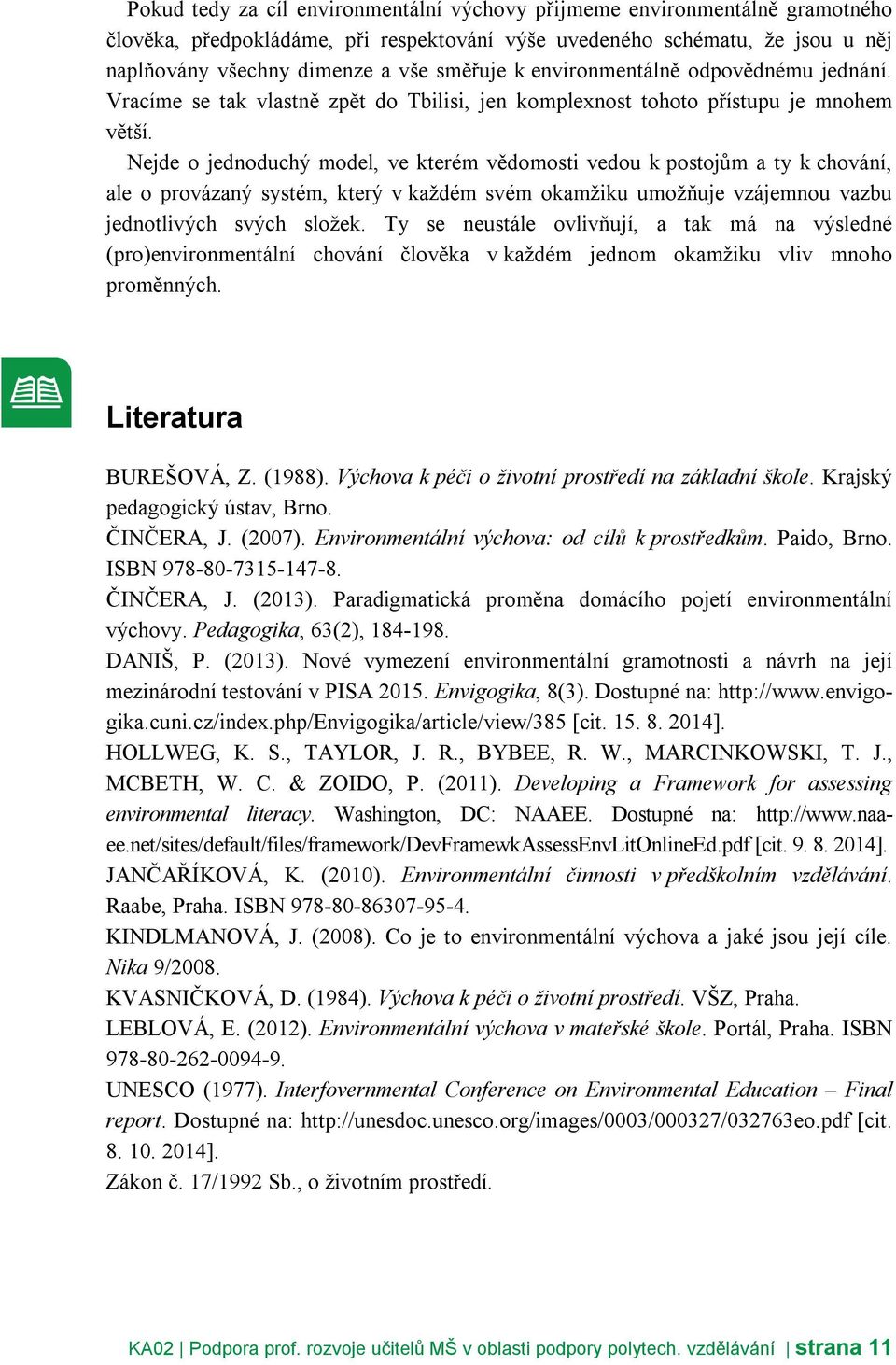 Nejde o jednoduchý model, ve kterém vědomosti vedou k postojům a ty k chování, ale o provázaný systém, který v každém svém okamžiku umožňuje vzájemnou vazbu jednotlivých svých složek.