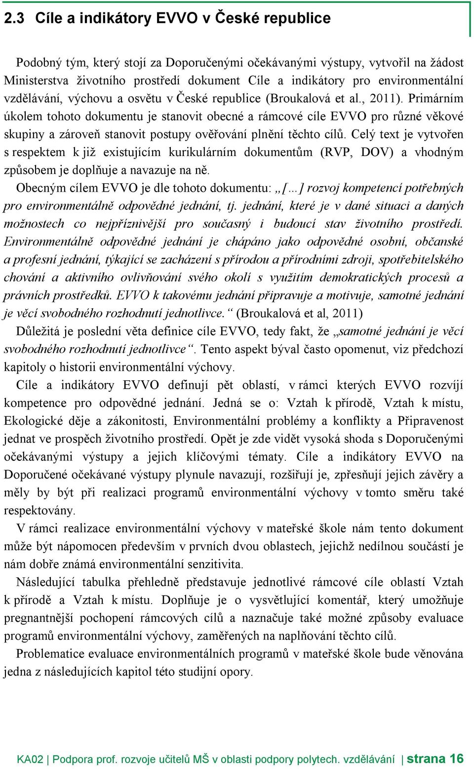 Primárním úkolem tohoto dokumentu je stanovit obecné a rámcové cíle EVVO pro různé věkové skupiny a zároveň stanovit postupy ověřování plnění těchto cílů.