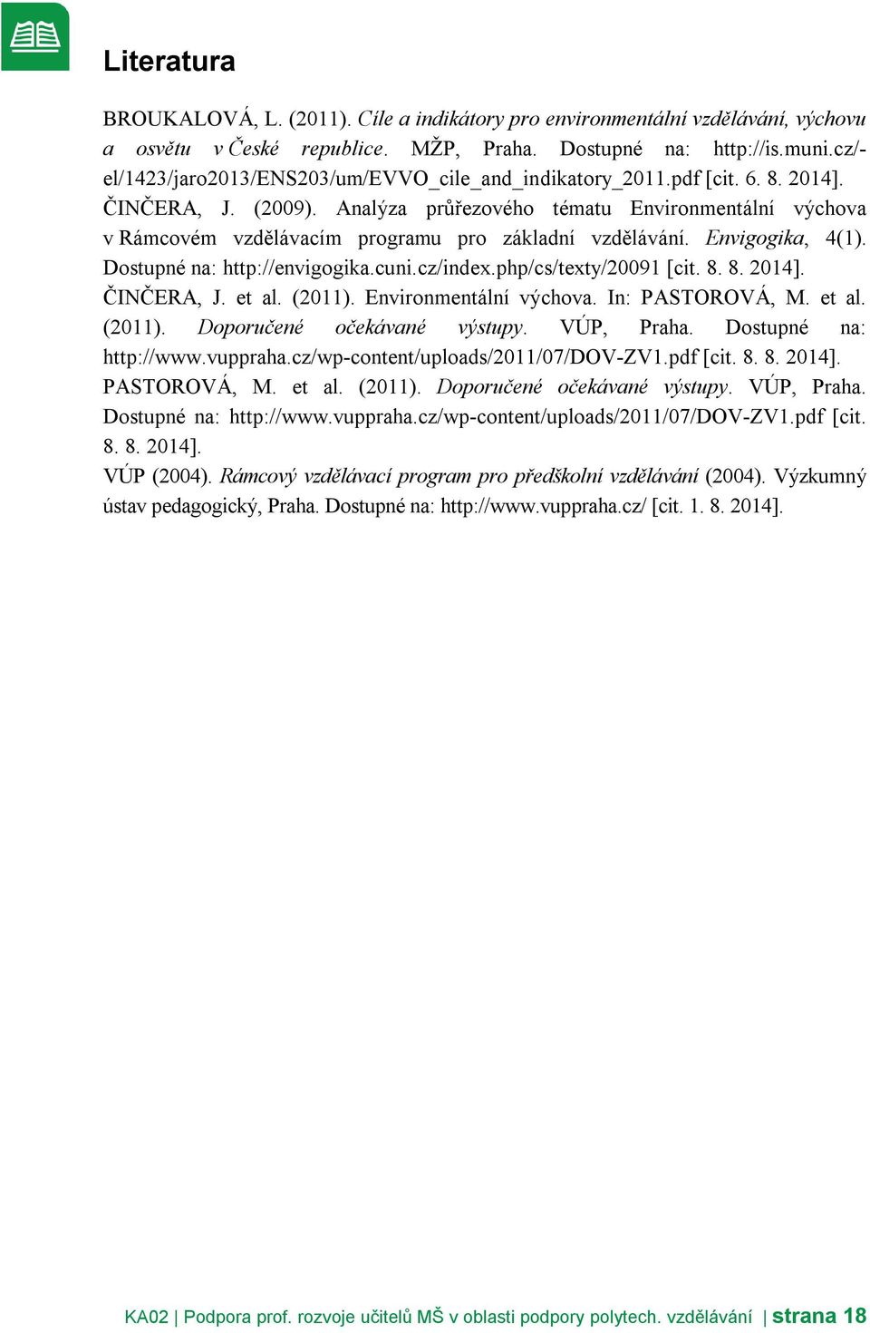 Analýza průřezového tématu Environmentální výchova v Rámcovém vzdělávacím programu pro základní vzdělávání. Envigogika, 4(1). Dostupné na: http://envigogika.cuni.cz/index.php/cs/texty/20091 [cit. 8.