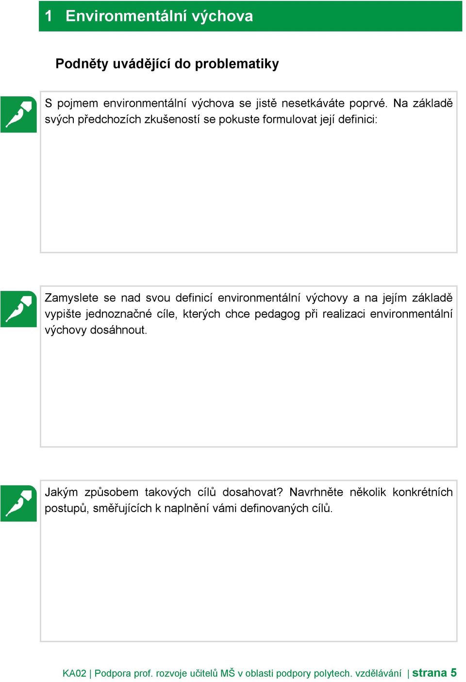 základě vypište jednoznačné cíle, kterých chce pedagog při realizaci environmentální výchovy dosáhnout. Jakým způsobem takových cílů dosahovat?