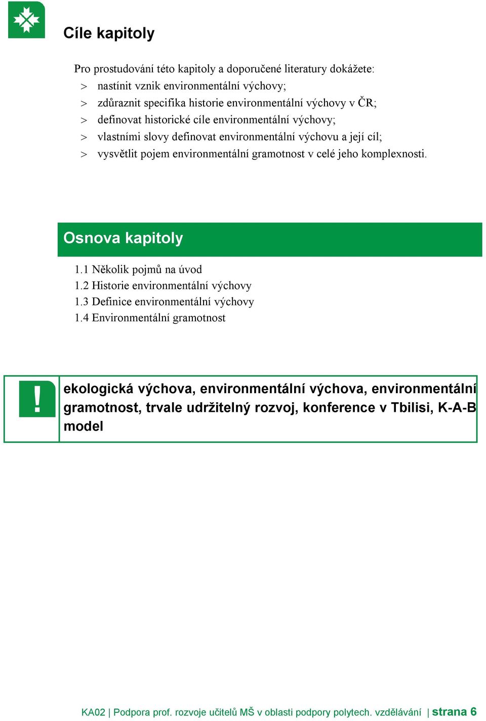 Osnova kapitoly 1.1 Několik pojmů na úvod 1.2 Historie environmentální výchovy 1.3 Definice environmentální výchovy 1.