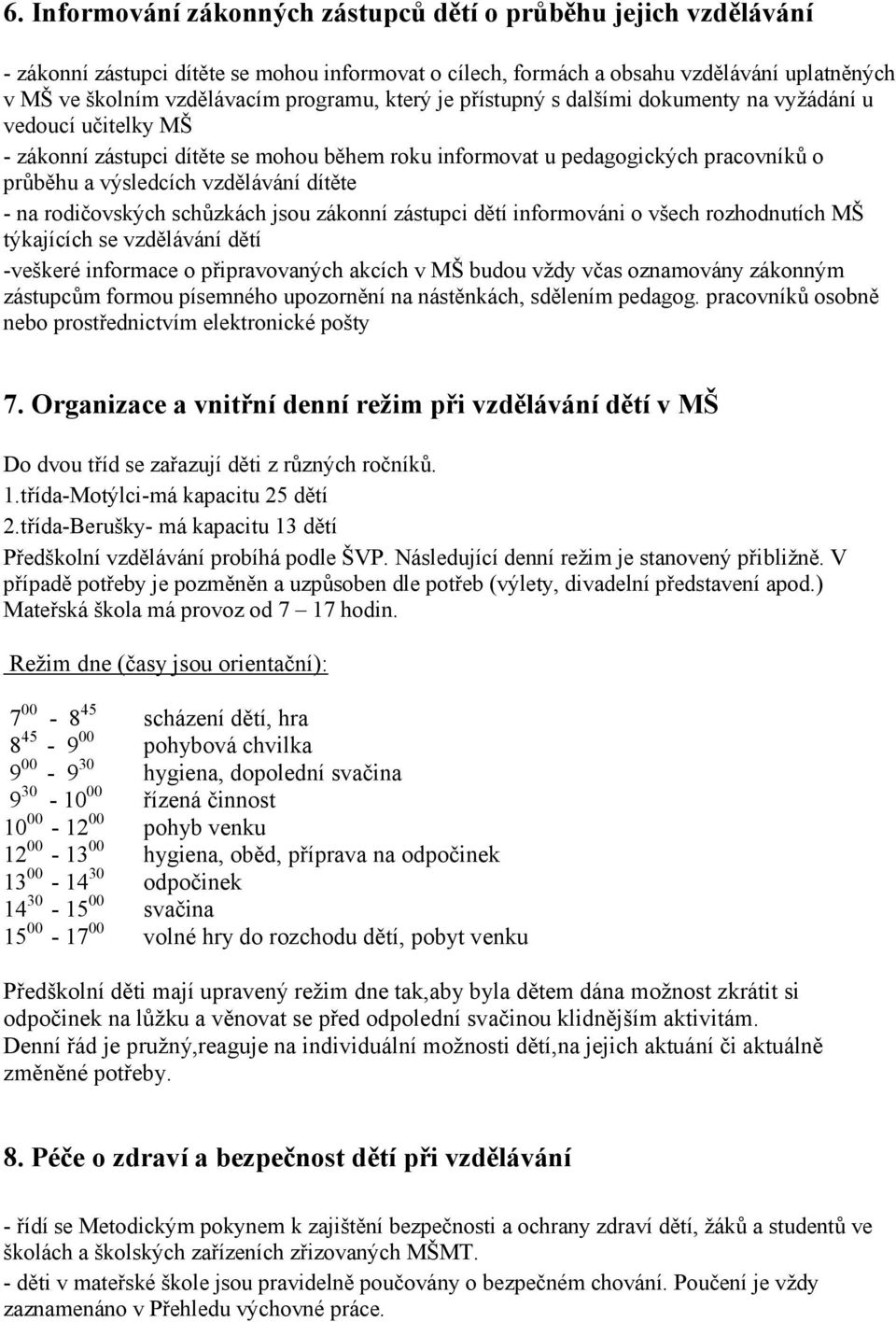 vzdělávání dítěte - na rodičovských schůzkách jsou zákonní zástupci dětí informováni o všech rozhodnutích MŠ týkajících se vzdělávání dětí -veškeré informace o připravovaných akcích v MŠ budou vždy