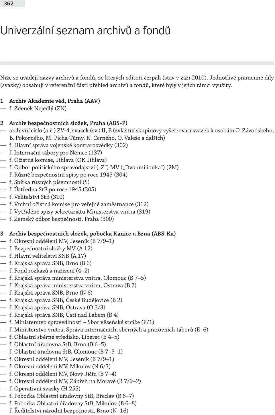 Zdeněk Nejedlý (ZN) 2 Archiv bezpečnostních složek, Praha (ABS-P) archivní číslo (a.č.) ZV-4, svazek (sv.) II, B (zvláštní skupinový vyšetřovací svazek k osobám O. Závodského, B. Pokorného, M.