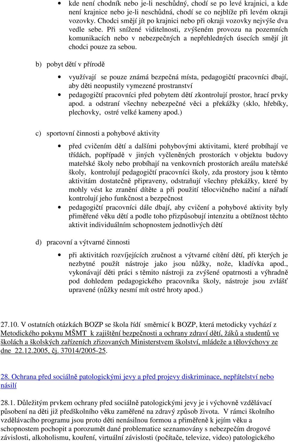 Při snížené viditelnosti, zvýšeném provozu na pozemních komunikacích nebo v nebezpečných a nepřehledných úsecích smějí jít chodci pouze za sebou.