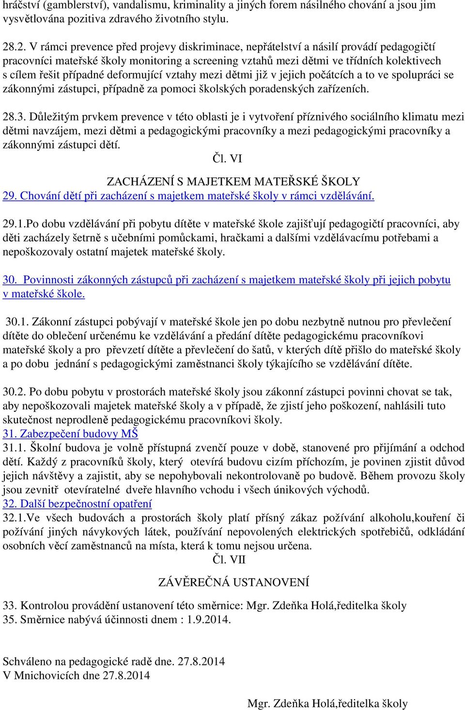 případné deformující vztahy mezi dětmi již v jejich počátcích a to ve spolupráci se zákonnými zástupci, případně za pomoci školských poradenských zařízeních. 28.3.