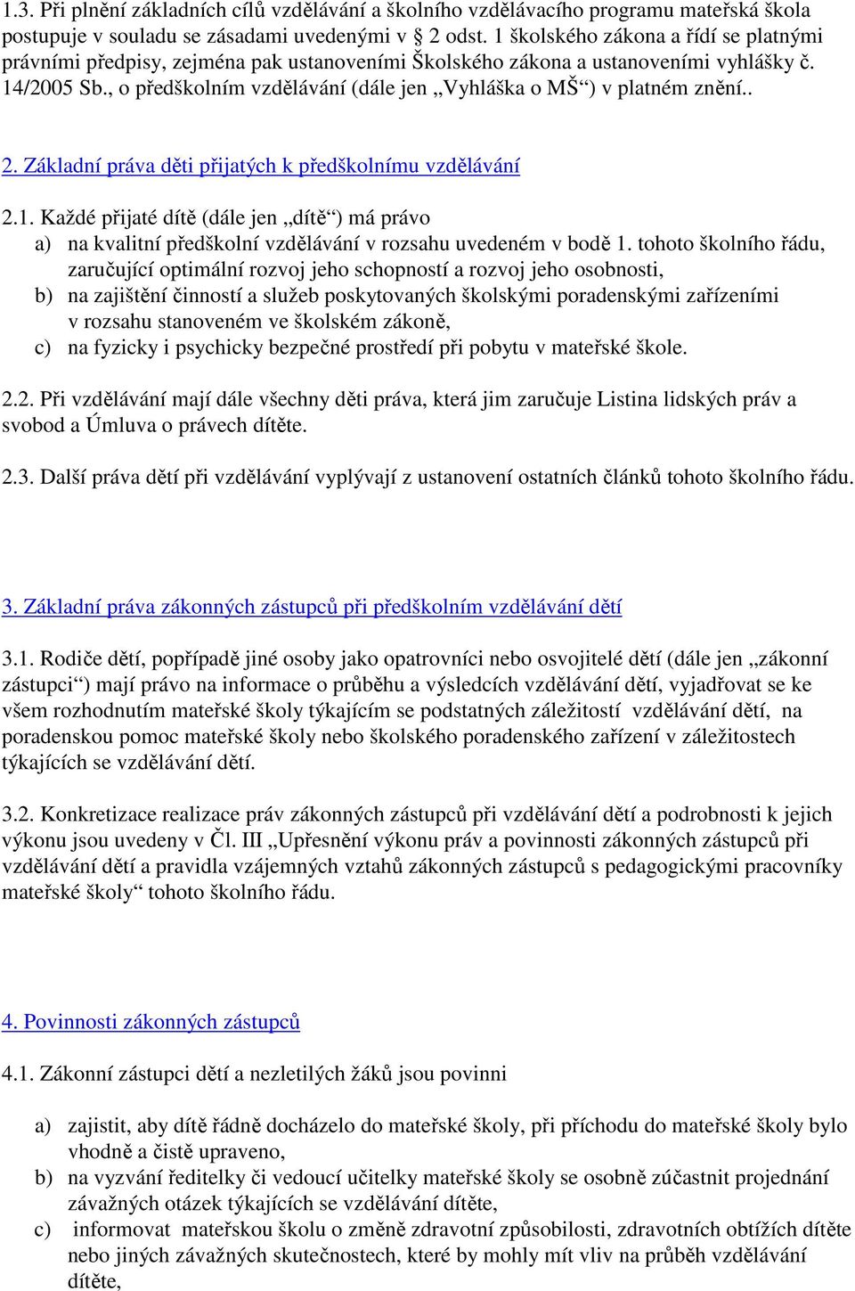 , o předškolním vzdělávání (dále jen Vyhláška o MŠ ) v platném znění.. 2. Základní práva děti přijatých k předškolnímu vzdělávání 2.1.