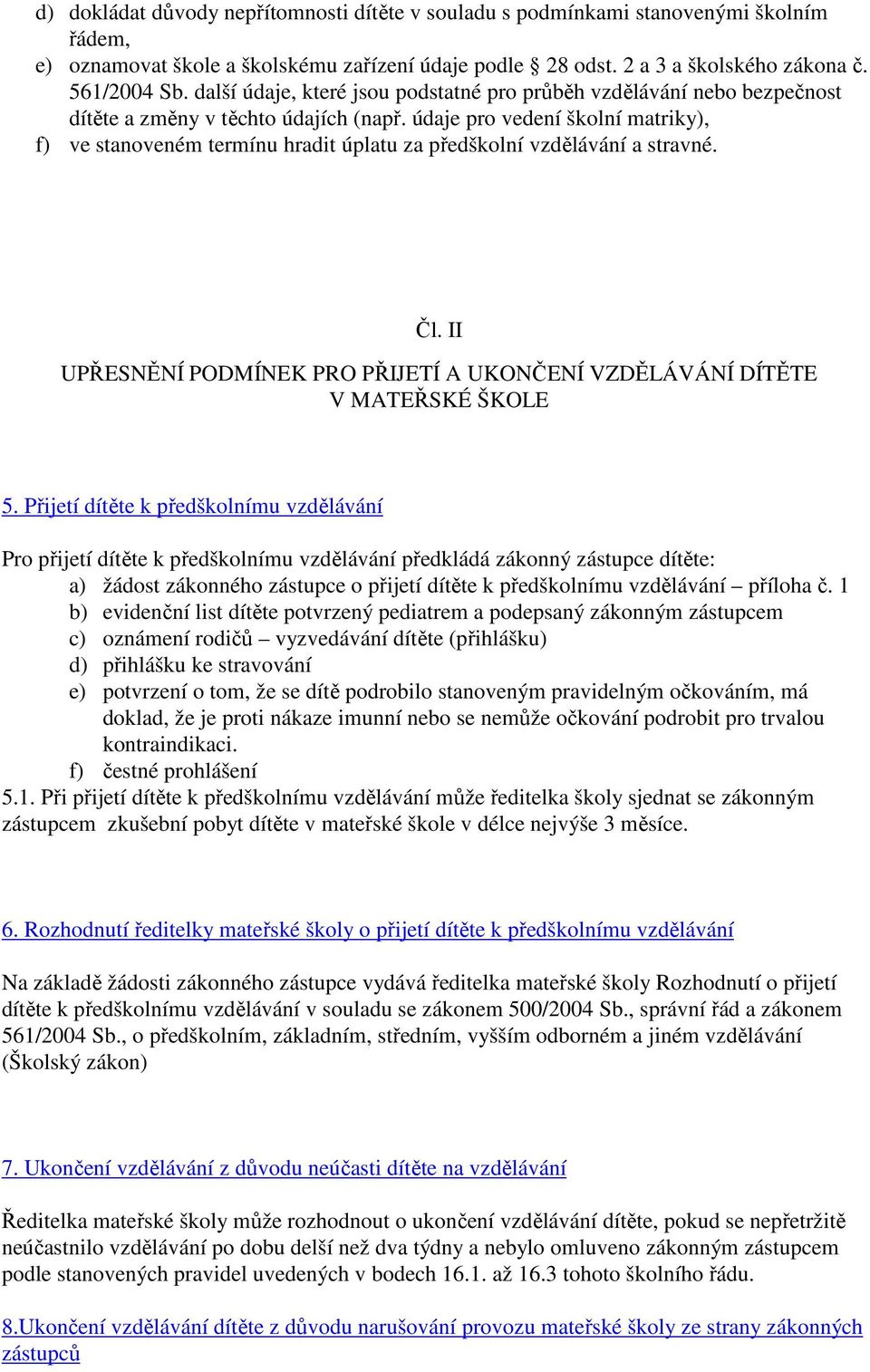 údaje pro vedení školní matriky), f) ve stanoveném termínu hradit úplatu za předškolní vzdělávání a stravné. Čl. II UPŘESNĚNÍ PODMÍNEK PRO PŘIJETÍ A UKONČENÍ VZDĚLÁVÁNÍ DÍTĚTE V MATEŘSKÉ ŠKOLE 5.