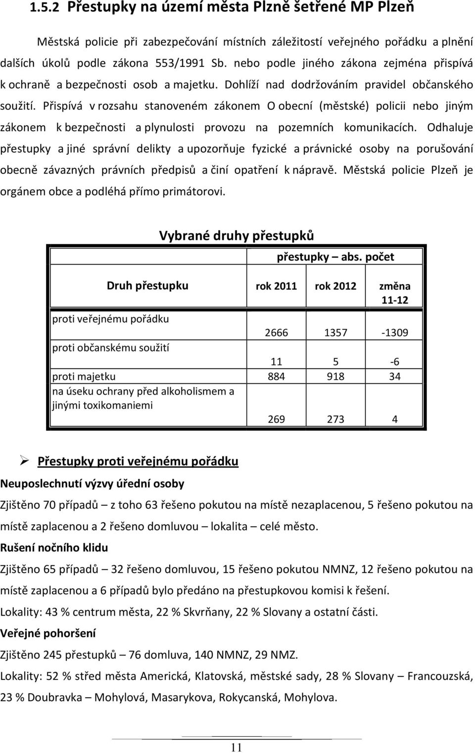 Přispívá v rozsahu stanoveném zákonem O obecní (městské) policii nebo jiným zákonem k bezpečnosti a plynulosti provozu na pozemních komunikacích.