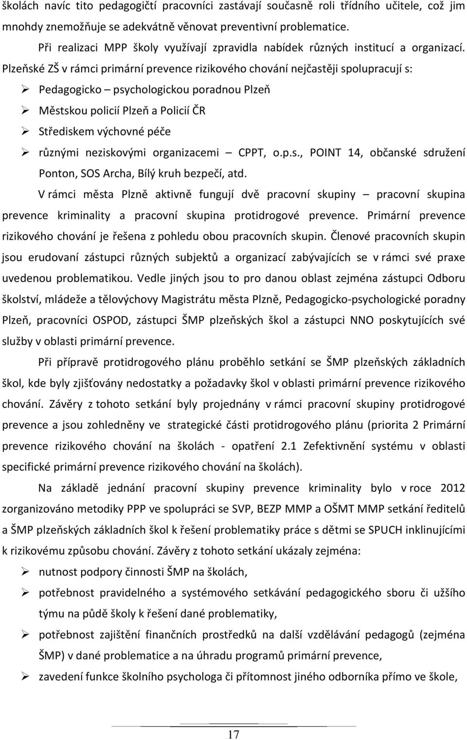 Plzeňské ZŠ v rámci primární prevence rizikového chování nejčastěji spolupracují s: Pedagogicko psychologickou poradnou Plzeň Městskou policií Plzeň a Policií ČR Střediskem výchovné péče různými