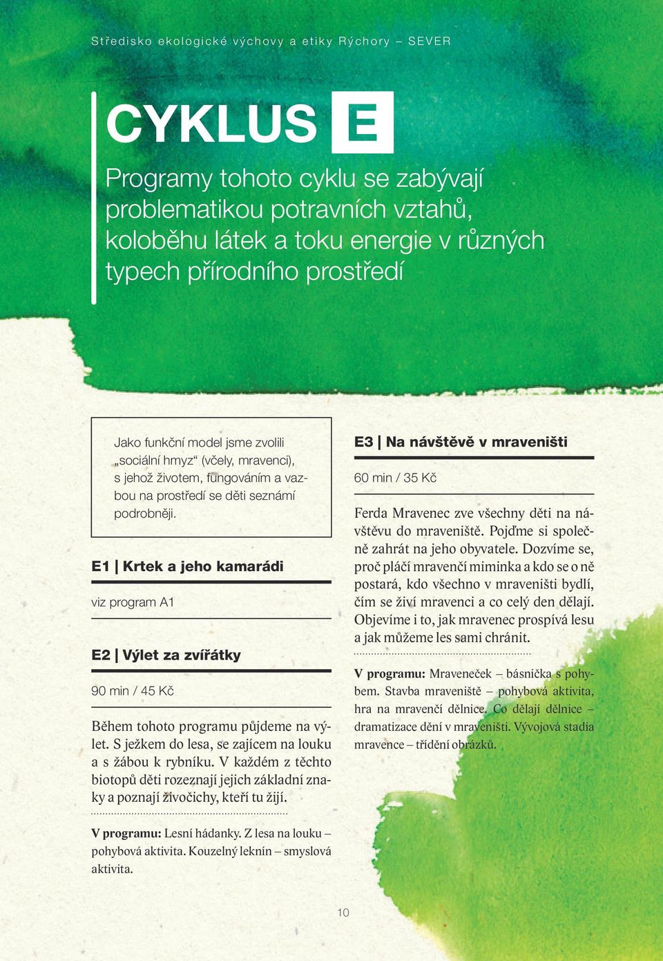 E1 Krtek a jeho kamarádi viz program A1 E2 Výlet za zvířátky 90 min / 45 Kč Během tohoto programu půjdeme na výlet. S ježkem do lesa, se zajícem na louku a s žábou k rybníku.