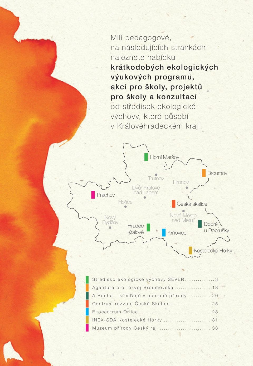 Horní Maršov Prachov Hořice Trutnov Dvůr Králové nad Labem Hronov Česká skalice Broumov Nový Bydžov Hradec Králové Nové Město nad Metují Krňovice Dobré u