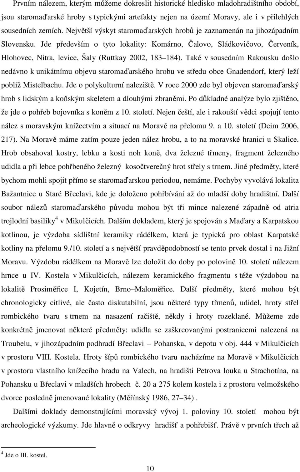 Jde především o tyto lokality: Komárno, Čalovo, Sládkovičovo, Červeník, Hlohovec, Nitra, levice, Šaly (Ruttkay 2002, 183 184).