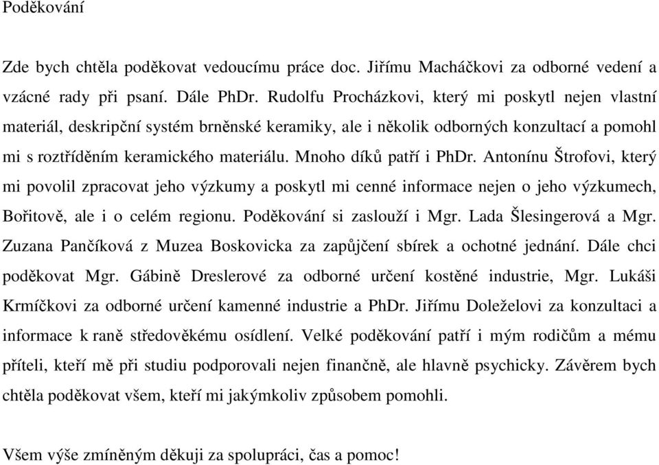 Mnoho díků patří i PhDr. Antonínu Štrofovi, který mi povolil zpracovat jeho výzkumy a poskytl mi cenné informace nejen o jeho výzkumech, Bořitově, ale i o celém regionu. Poděkování si zaslouží i Mgr.