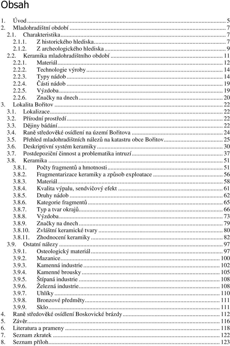 .. 22 3.3. Dějiny bádání... 22 3.4. Raně středověké osídlení na území Bořitova... 24 3.5. Přehled mladohradištních nálezů na katastru obce Bořitov... 25 3.6. Deskriptivní systém keramiky... 30 3.7.