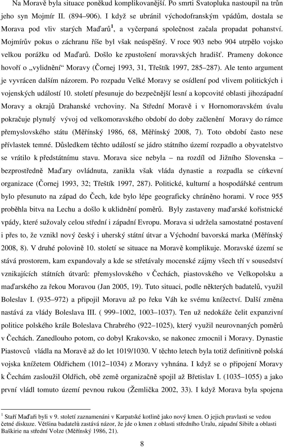 V roce 903 nebo 904 utrpělo vojsko velkou porážku od Maďarů. Došlo ke zpustošení moravských hradišť. Prameny dokonce hovoří o vylidnění Moravy (Čornej 1993, 31, Třeštík 1997, 285 287).