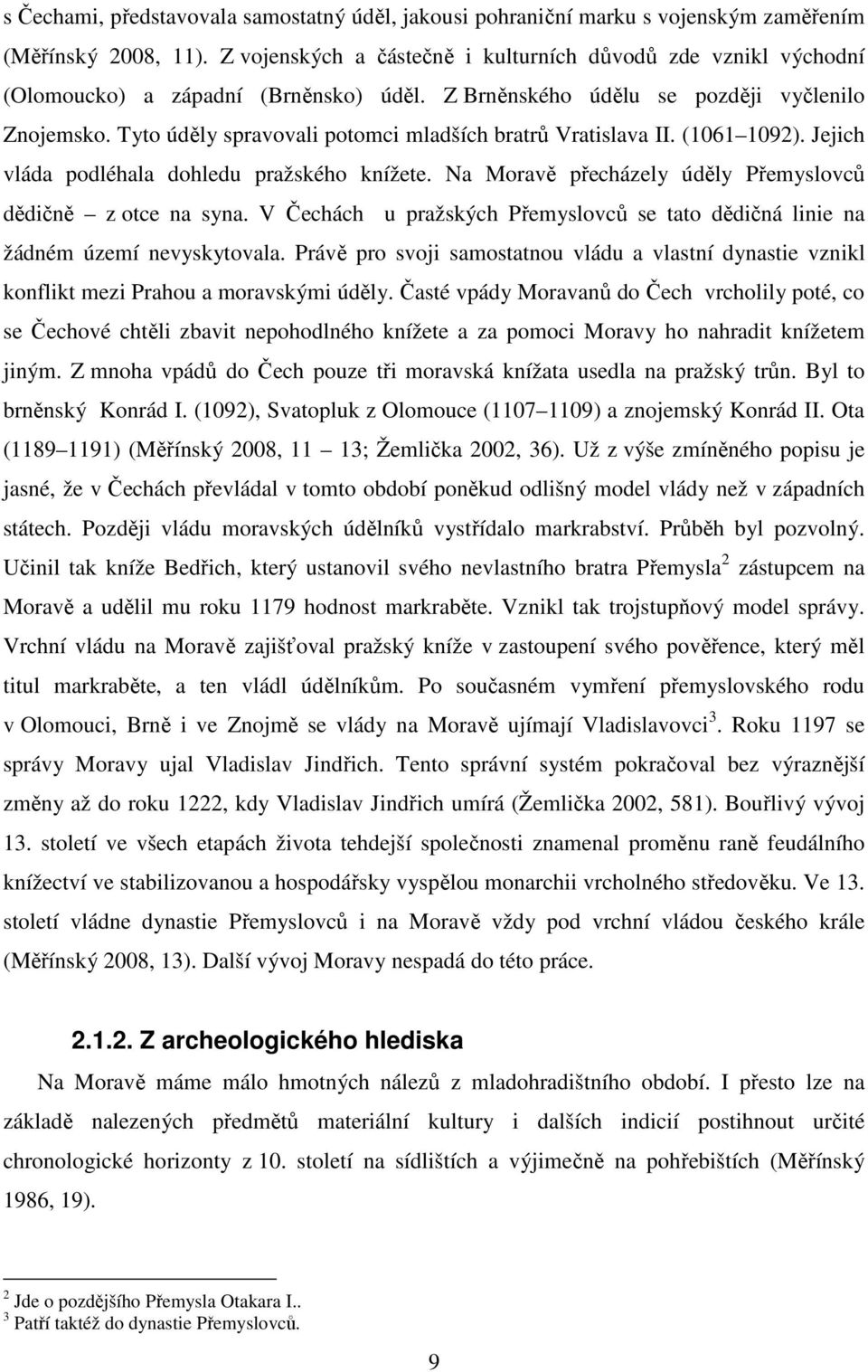 Tyto úděly spravovali potomci mladších bratrů Vratislava II. (1061 1092). Jejich vláda podléhala dohledu pražského knížete. Na Moravě přecházely úděly Přemyslovců dědičně z otce na syna.