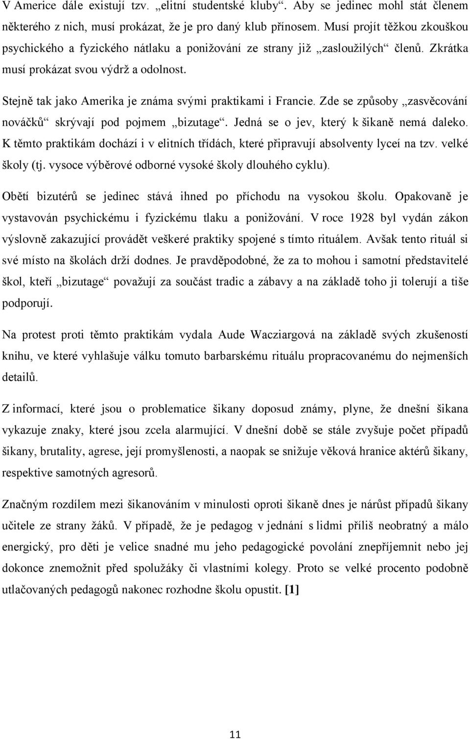 Stejně tak jako Amerika je známa svými praktikami i Francie. Zde se způsoby zasvěcování nováčků skrývají pod pojmem bizutage. Jedná se o jev, který k šikaně nemá daleko.