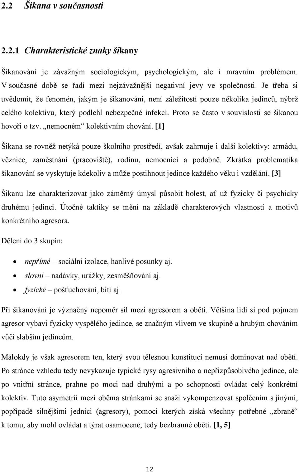 Je třeba si uvědomit, že fenomén, jakým je šikanování, není záležitostí pouze několika jedinců, nýbrž celého kolektivu, který podlehl nebezpečné infekci.