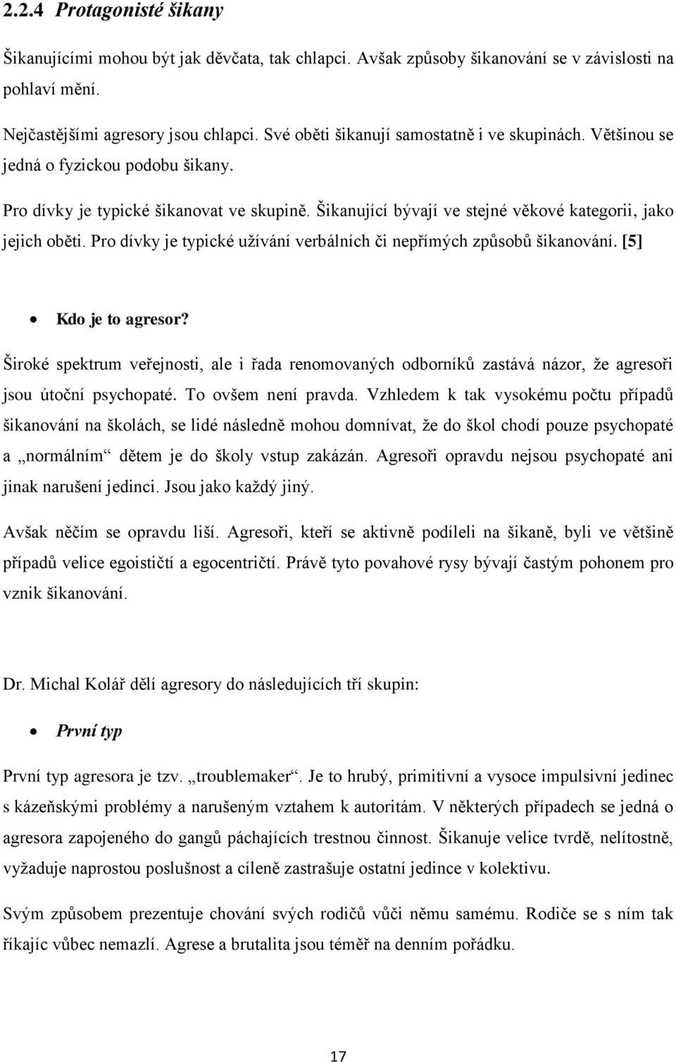 Pro dívky je typické užívání verbálních či nepřímých způsobů šikanování. [5] Kdo je to agresor?