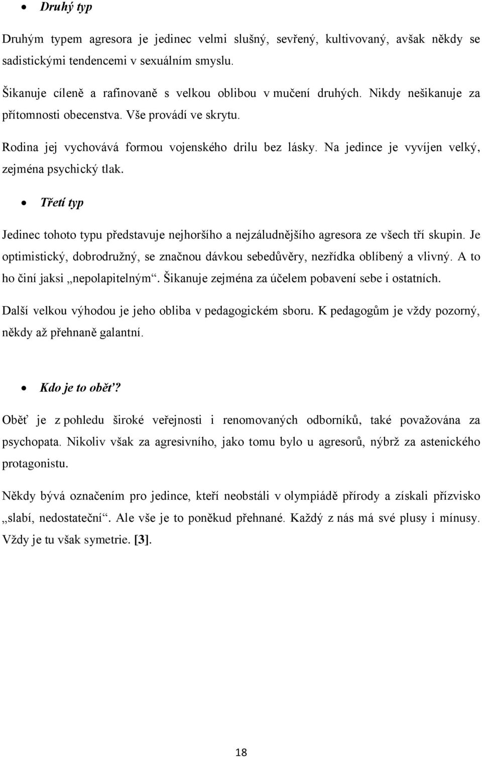 Na jedince je vyvíjen velký, zejména psychický tlak. Třetí typ Jedinec tohoto typu představuje nejhoršího a nejzáludnějšího agresora ze všech tří skupin.