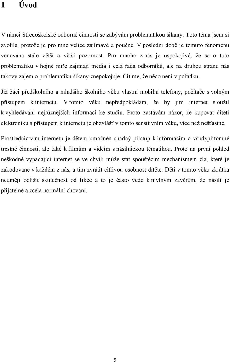 Pro mnoho z nás je uspokojivé, že se o tuto problematiku v hojné míře zajímají média i celá řada odborníků, ale na druhou stranu nás takový zájem o problematiku šikany znepokojuje.