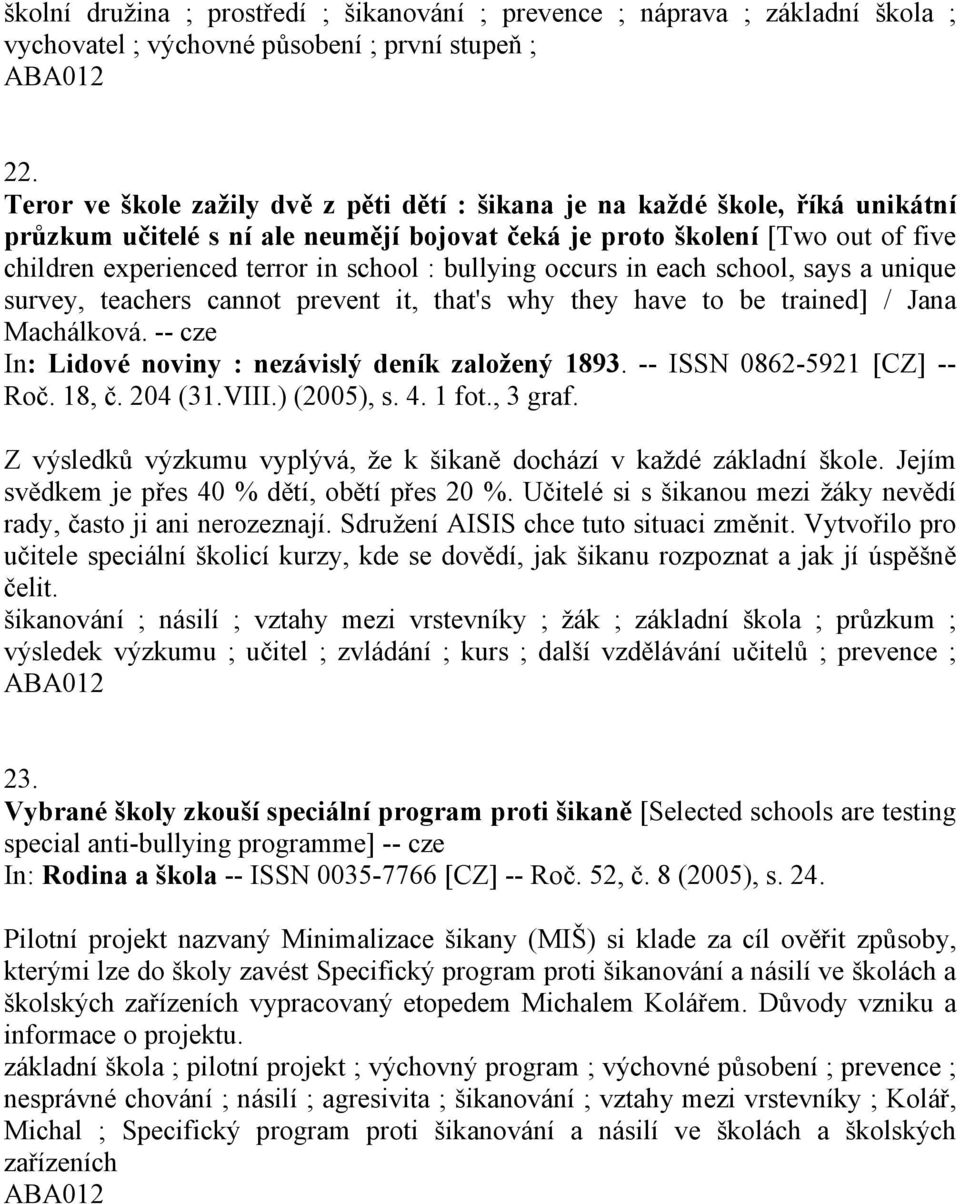 bullying occurs in each school, says a unique survey, teachers cannot prevent it, that's why they have to be trained] / Jana Machálková. -- cze In: Lidové noviny : nezávislý deník založený 1893.
