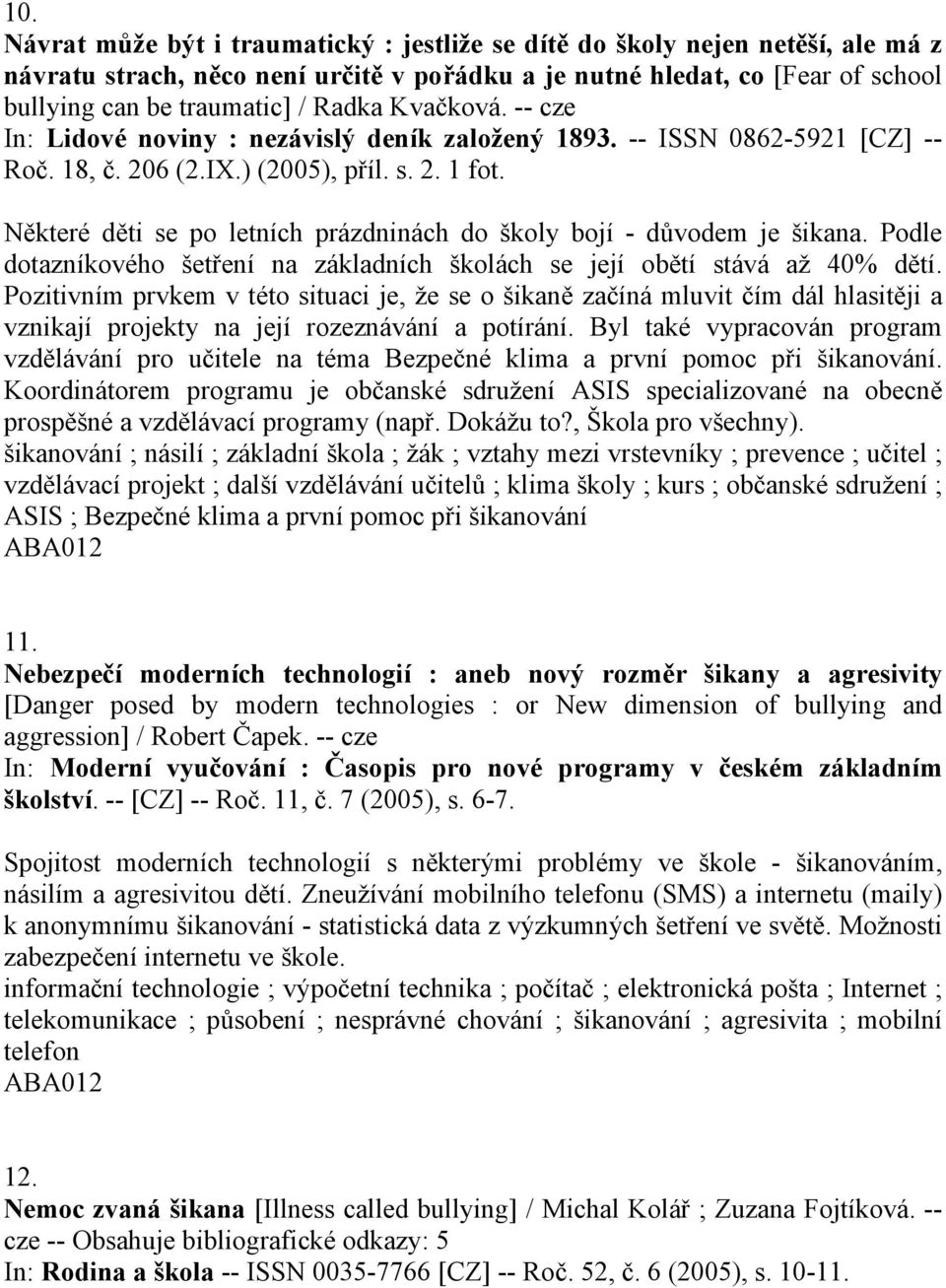 Některé děti se po letních prázdninách do školy bojí - důvodem je šikana. Podle dotazníkového šetření na základních školách se její obětí stává až 40% dětí.