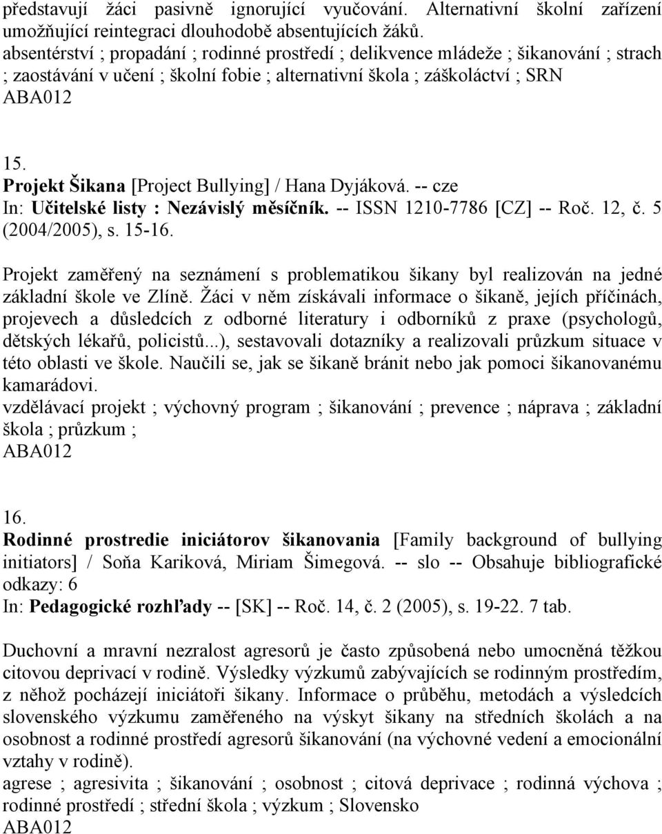 Projekt Šikana [Project Bullying] / Hana Dyjáková. -- cze In: Učitelské listy : Nezávislý měsíčník. -- ISSN 1210-7786 [CZ] -- Roč. 12, č. 5 (2004/2005), s. 15-16.