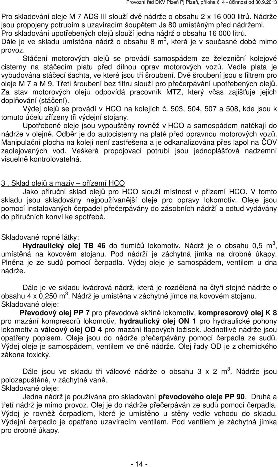 Stáčení motorových olejů se provádí samospádem ze železniční kolejové cisterny na stáčecím platu před dílnou oprav motorových vozů.