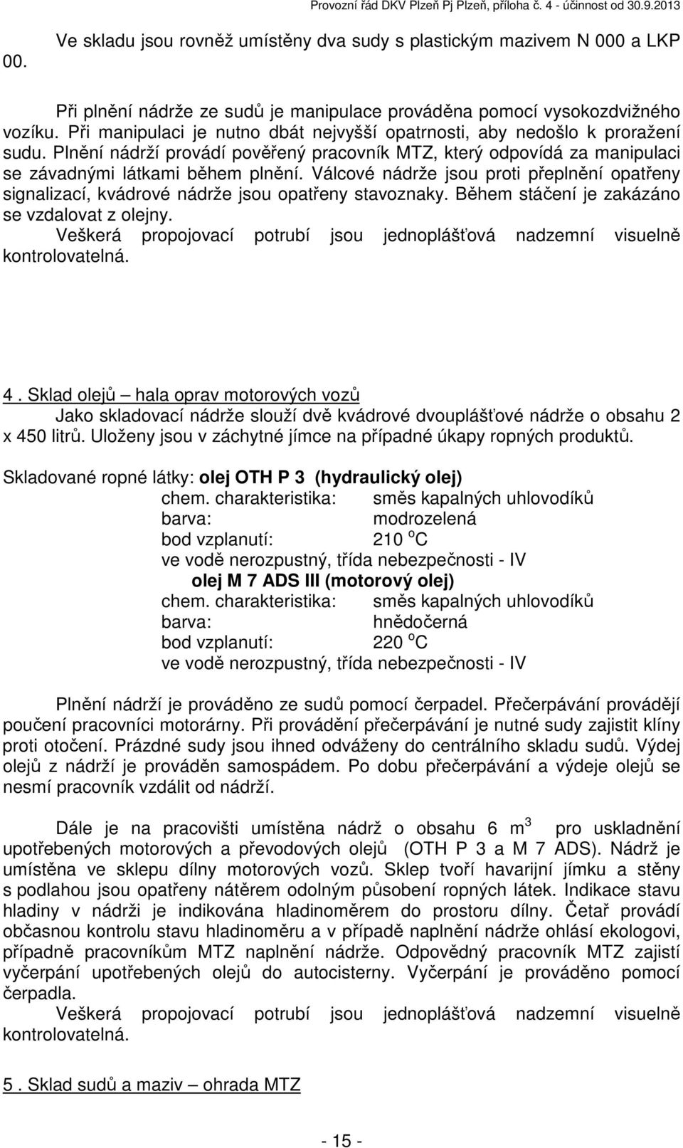 Válcové nádrže jsou proti přeplnění opatřeny signalizací, kvádrové nádrže jsou opatřeny stavoznaky. Během stáčení je zakázáno se vzdalovat z olejny.