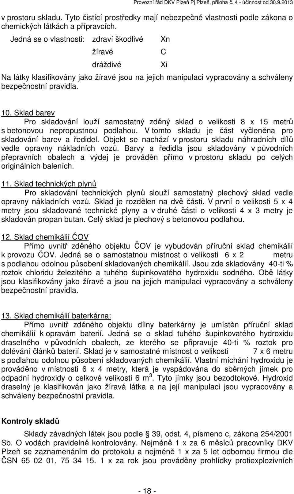 Sklad barev Pro skladování louží samostatný zděný sklad o velikosti 8 x 15 metrů s betonovou nepropustnou podlahou. V tomto skladu je část vyčleněna pro skladování barev a ředidel.