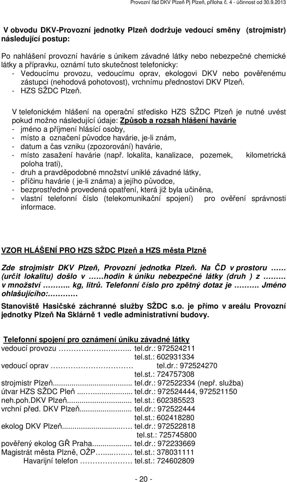 V telefonickém hlášení na operační středisko HZS SŽDC Plzeň je nutné uvést pokud možno následující údaje: Způsob a rozsah hlášení havárie - jméno a příjmení hlásící osoby, - místo a označení původce