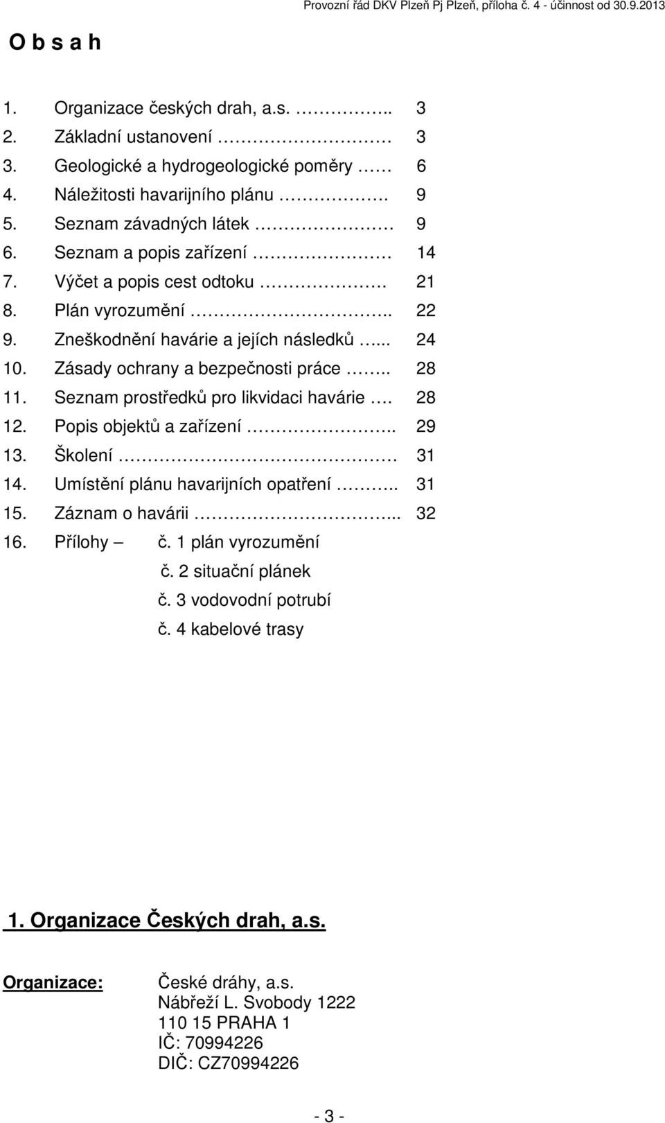 Seznam prostředků pro likvidaci havárie. 28 12. Popis objektů a zařízení.. 29 13. Školení 31 14. Umístění plánu havarijních opatření.. 31 15. Záznam o havárii... 32 16. Přílohy č.