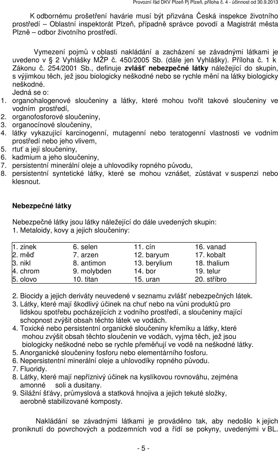 , definuje zvlášť nebezpečné látky náležející do skupin, s výjimkou těch, jež jsou biologicky neškodné nebo se rychle mění na látky biologicky neškodné. Jedná se o: 1.