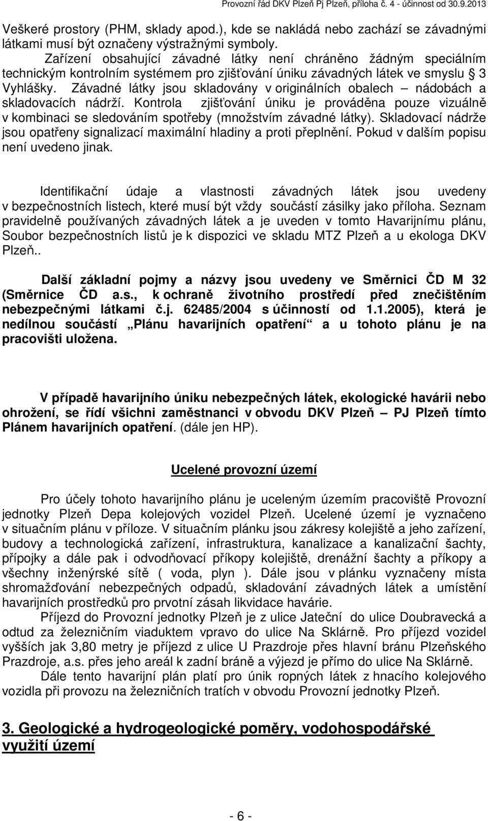 Závadné látky jsou skladovány v originálních obalech nádobách a skladovacích nádrží. Kontrola zjišťování úniku je prováděna pouze vizuálně v kombinaci se sledováním spotřeby (množstvím závadné látky).