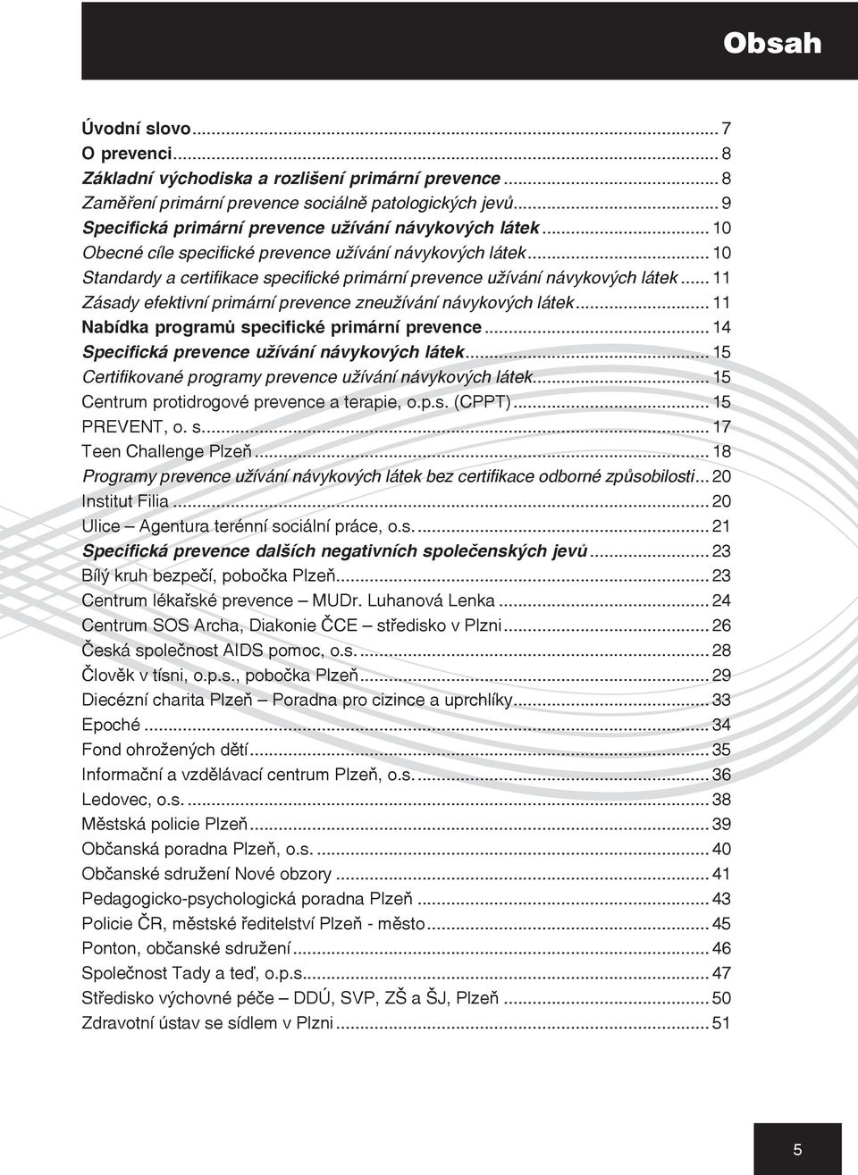 .. 10 Standardy a certifikace specifické primární prevence užívání návykových látek... 11 Zásady efektivní primární prevence zneužívání návykových látek.