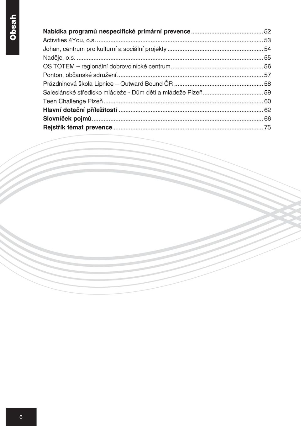 .. 57 Prázdninová škola Lipnice Outward Bound ČR... 58 Salesiánské středisko mládeže - Dům dětí a mládeže Plzeň.