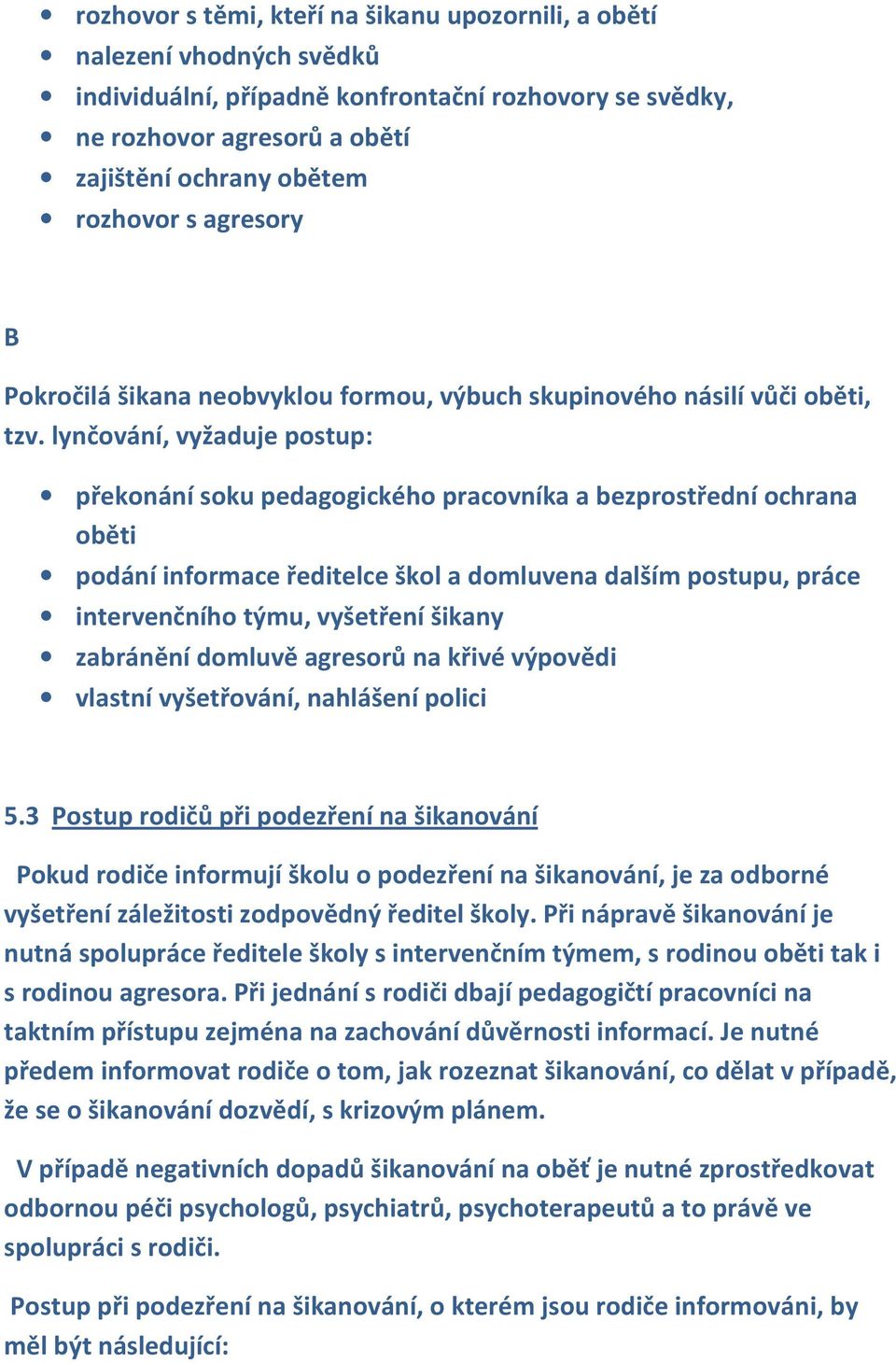 lynčování, vyžaduje postup: překonání soku pedagogického pracovníka a bezprostřední ochrana oběti podání informace ředitelce škol a domluvena dalším postupu, práce intervenčního týmu, vyšetření