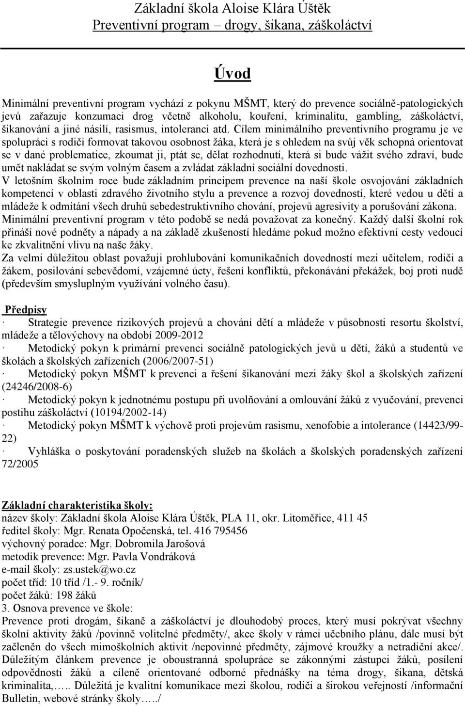 Cílem minimálního preventivního programu je ve spolupráci s rodiči formovat takovou osobnost žáka, která je s ohledem na svůj věk schopná orientovat se v dané problematice, zkoumat ji, ptát se, dělat