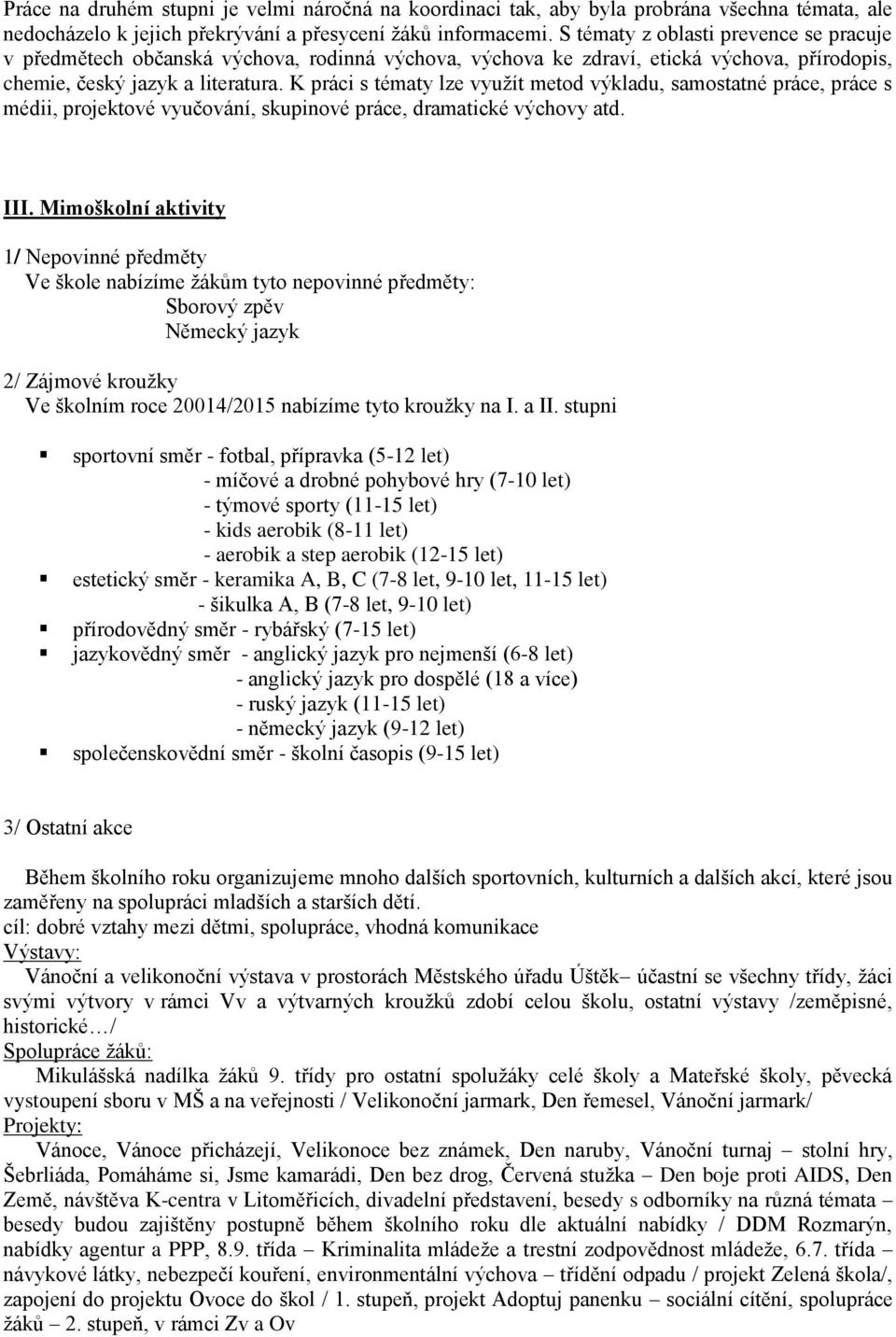 K práci s tématy lze využít metod výkladu, samostatné práce, práce s médii, projektové vyučování, skupinové práce, dramatické výchovy atd. III.