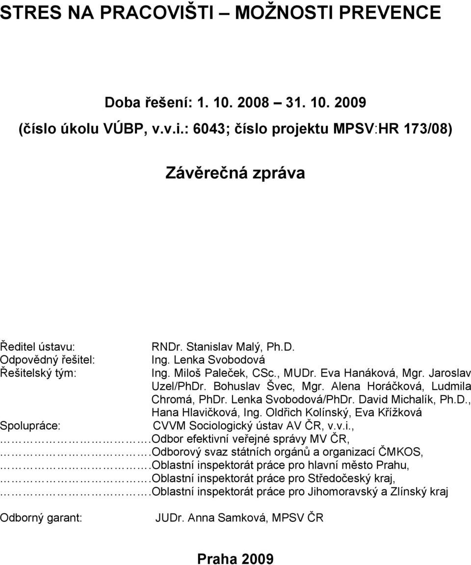 David Michalík, Ph.D., Hana Hlavičková, Ing. Oldřich Kolínský, Eva Křížková Spolupráce: CVVM Sociologický ústav AV ČR, v.v.i.,.odbor efektivní veřejné správy MV ČR,.