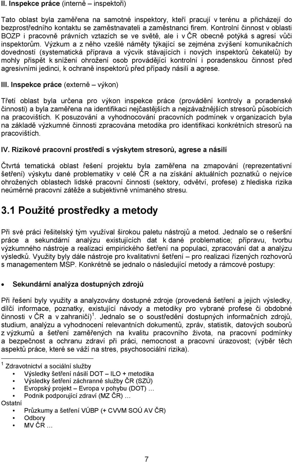 Výzkum a z něho vzešlé náměty týkající se zejména zvýšení komunikačních dovedností (systematická příprava a výcvik stávajících i nových inspektorů čekatelů) by mohly přispět k snížení ohrožení osob