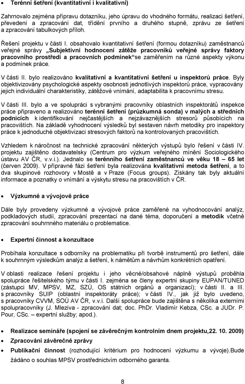 obsahovalo kvantitativní šetření (formou dotazníku) zaměstnanců veřejné správy Subjektivní hodnocení zátěže pracovníků veřejné správy faktory pracovního prostředí a pracovních podmínek se zaměřením