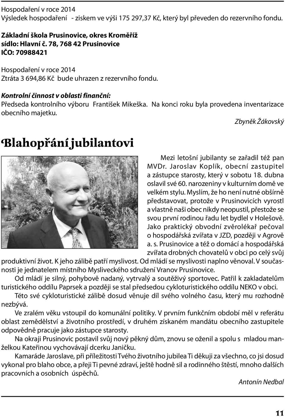 Na konci roku byla provedena inventarizace obecního majetku. Zbyněk Žákovský Blahopřání jubilantovi Mezi letošní jubilanty se zařadil též pan MVDr.