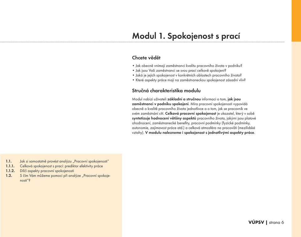 Stručná charakteristika modulu Modul nabízí uživateli základní a stručnou informaci o tom, jak jsou zaměstnanci v podniku spokojeni.