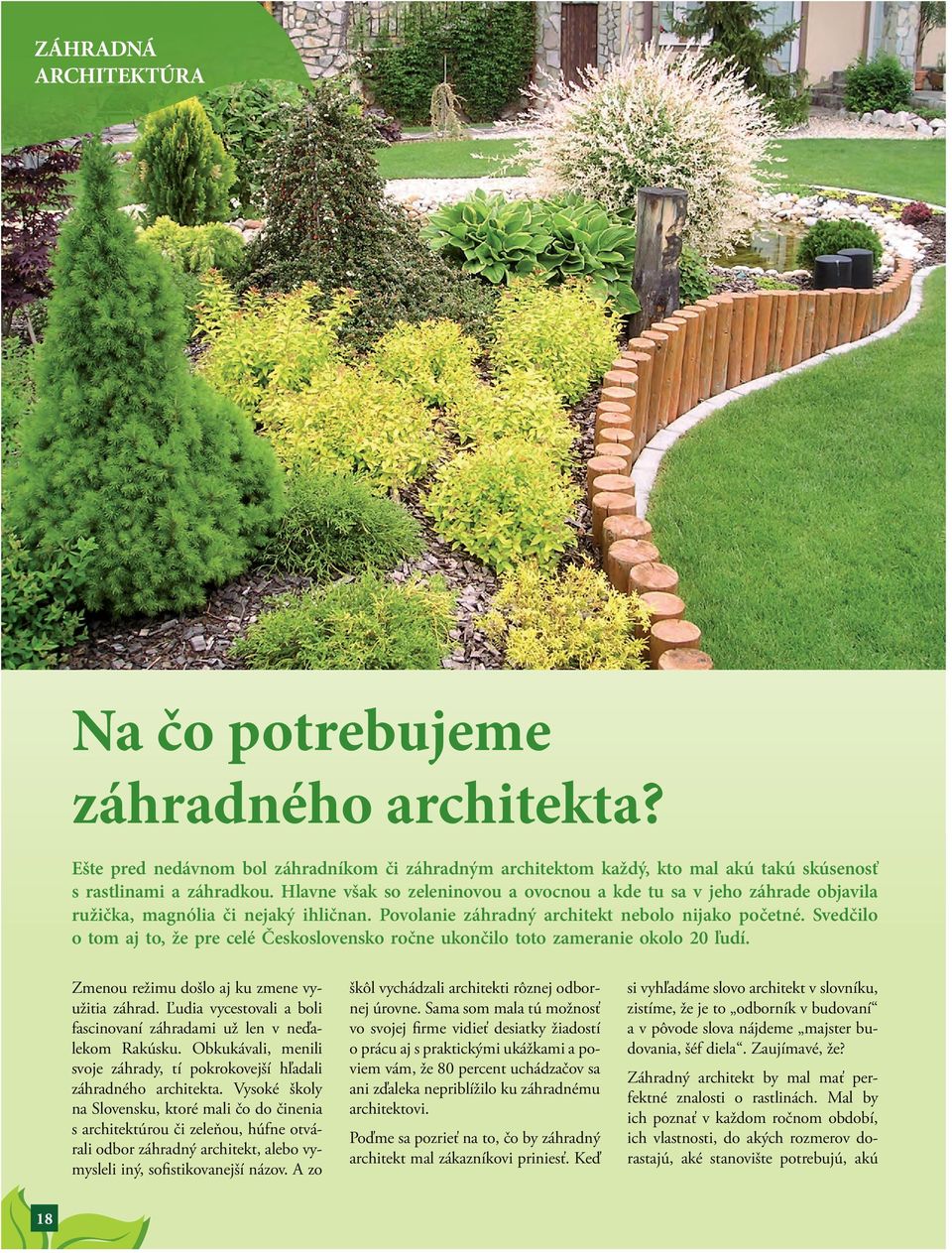 Svedčilo o tom aj to, že pre celé Československo ročne ukončilo toto zameranie okolo 20 ľudí. Zmenou režimu došlo aj ku zmene využitia záhrad.