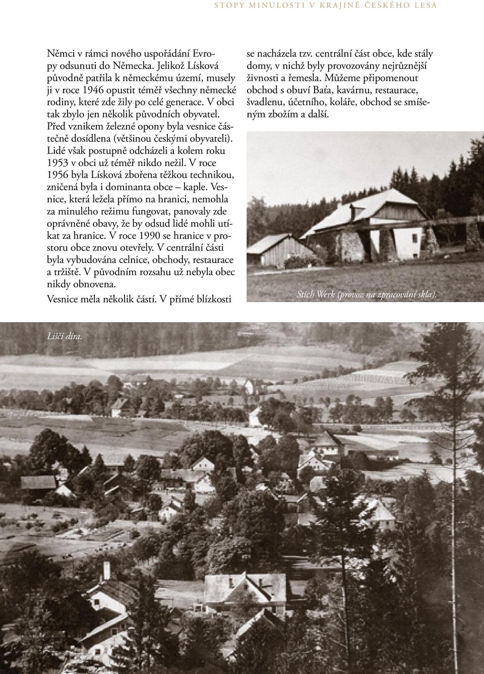 Před vznikem železné opony byla vesnice částečně dosídlena (většinou českými obyvateli). Lidé však postupně odcházeli a kolem roku 1953 v obci už téměř nikdo nežil.